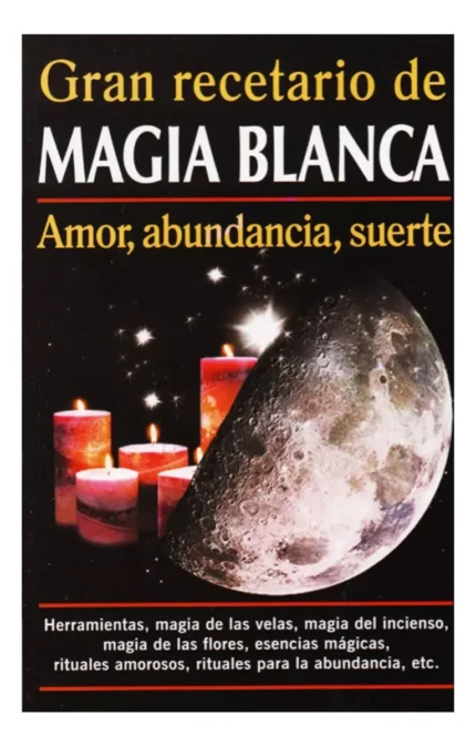 Gran Recetario De Magia Blanca: Amor, Abundancia Y Suerte