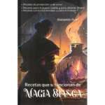 Recetas Que Sí Funcionan De Magia Blanca Y Magia Negra