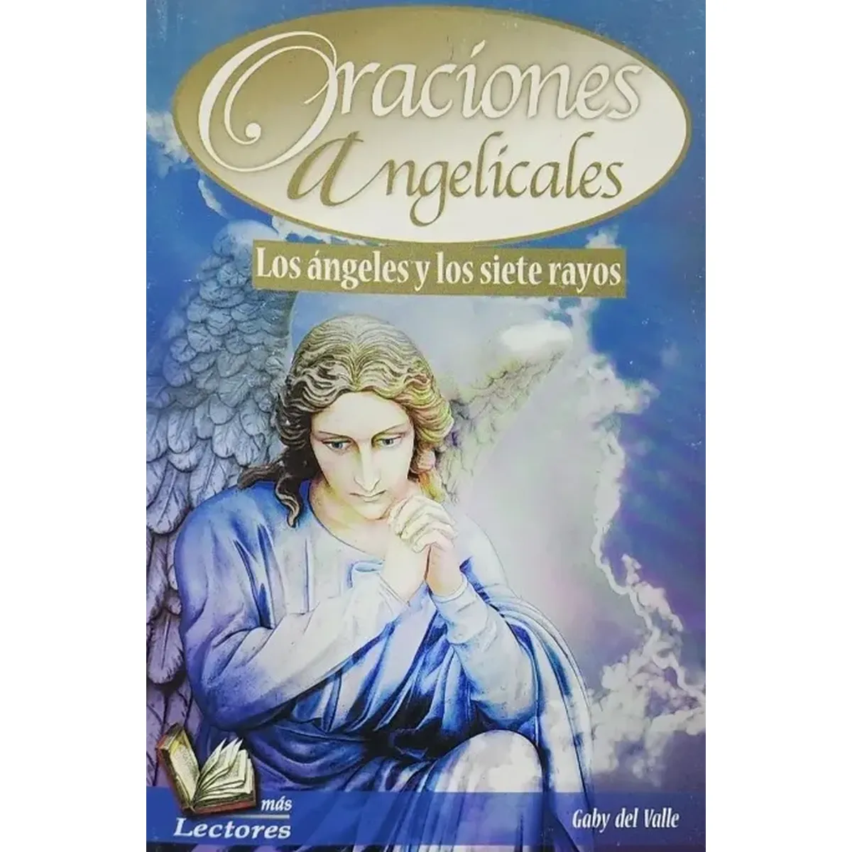 Oraciones Angelicales: Los Ángeles y los Siete Rayos | Editorial Más Lectores Oraciones Angelicales: Los Ángeles y los Siete Rayos | Editorial Más Lectores